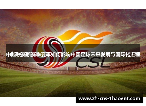 中超联赛新赛季变革如何影响中国足球未来发展与国际化进程