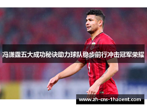 冯潇霆五大成功秘诀助力球队稳步前行冲击冠军荣耀