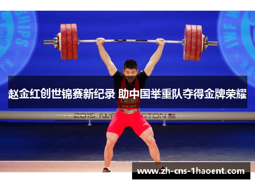 赵金红创世锦赛新纪录 助中国举重队夺得金牌荣耀
