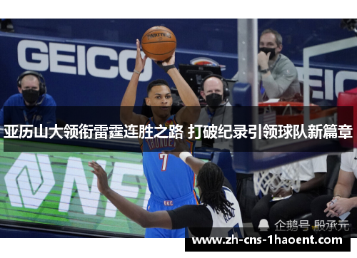 亚历山大领衔雷霆连胜之路 打破纪录引领球队新篇章