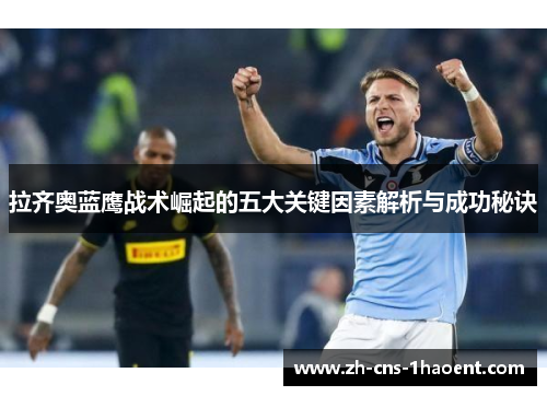 拉齐奥蓝鹰战术崛起的五大关键因素解析与成功秘诀