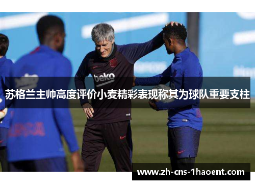 苏格兰主帅高度评价小麦精彩表现称其为球队重要支柱