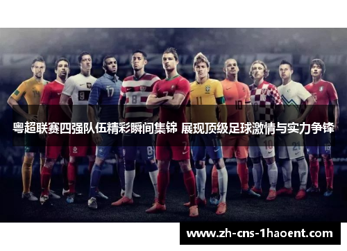 粤超联赛四强队伍精彩瞬间集锦 展现顶级足球激情与实力争锋