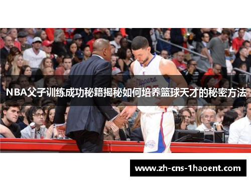 NBA父子训练成功秘籍揭秘如何培养篮球天才的秘密方法