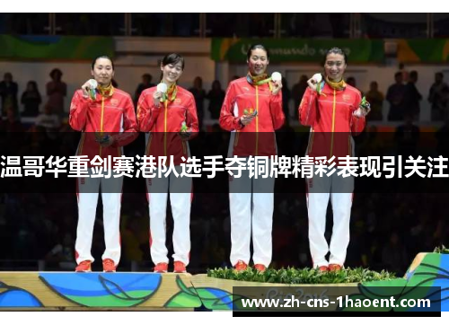 温哥华重剑赛港队选手夺铜牌精彩表现引关注