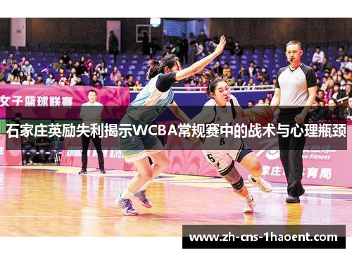石家庄英励失利揭示WCBA常规赛中的战术与心理瓶颈