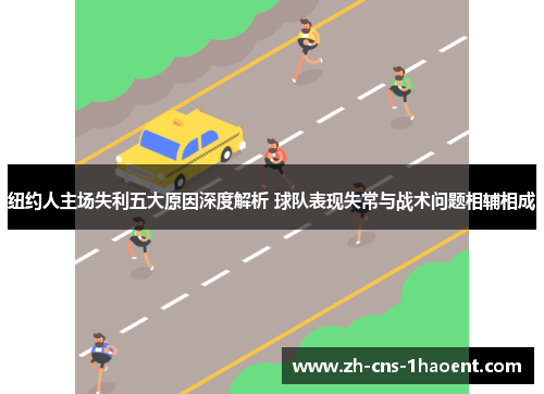 纽约人主场失利五大原因深度解析 球队表现失常与战术问题相辅相成