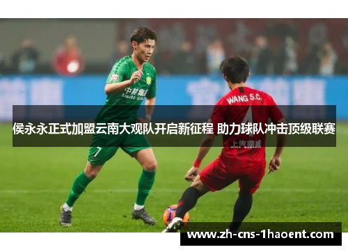 侯永永正式加盟云南大观队开启新征程 助力球队冲击顶级联赛