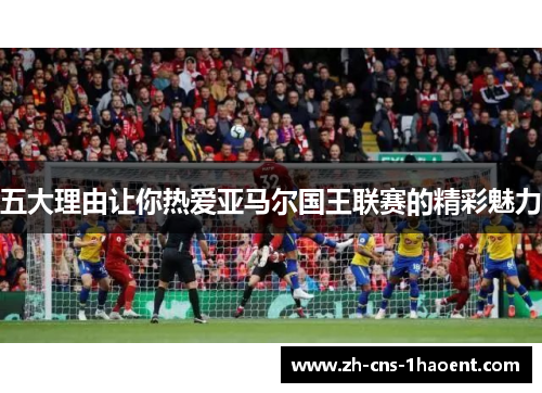 五大理由让你热爱亚马尔国王联赛的精彩魅力