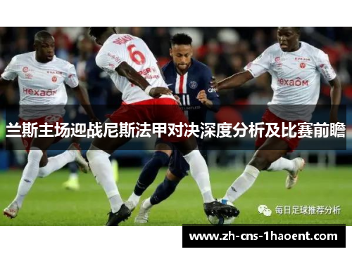 兰斯主场迎战尼斯法甲对决深度分析及比赛前瞻