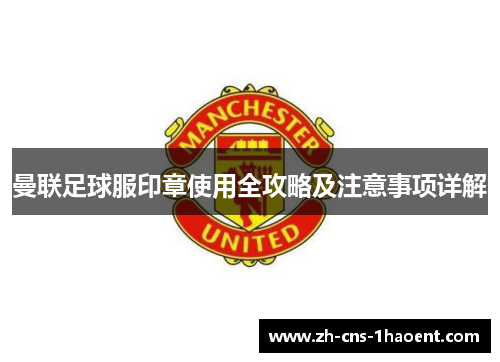 曼联足球服印章使用全攻略及注意事项详解