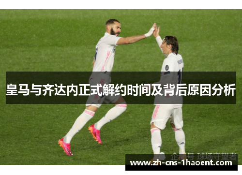 皇马与齐达内正式解约时间及背后原因分析