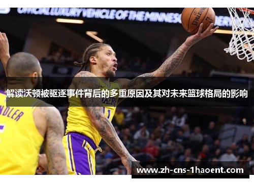 解读沃顿被驱逐事件背后的多重原因及其对未来篮球格局的影响