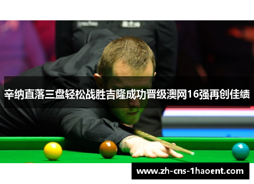 辛纳直落三盘轻松战胜吉隆成功晋级澳网16强再创佳绩