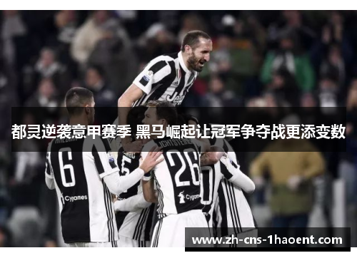 都灵逆袭意甲赛季 黑马崛起让冠军争夺战更添变数