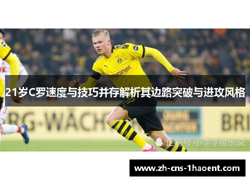 21岁C罗速度与技巧并存解析其边路突破与进攻风格