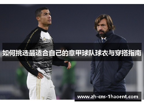 如何挑选最适合自己的意甲球队球衣与穿搭指南