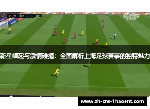 新星崛起与激情碰撞：全面解析上海足球赛事的独特魅力