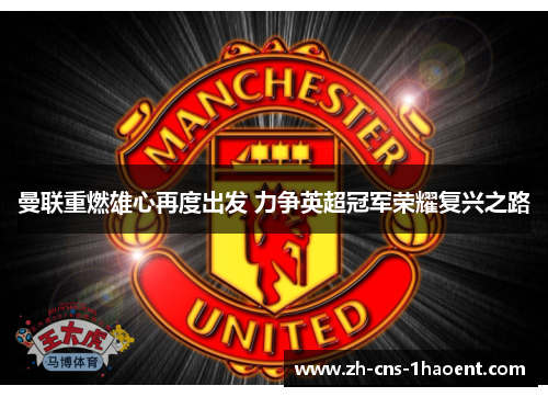 曼联重燃雄心再度出发 力争英超冠军荣耀复兴之路