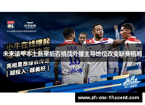 未来法甲本土新星能否挑战外援主导地位改变联赛格局