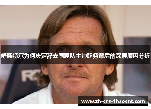 舒斯特尔为何决定辞去国家队主帅职务背后的深层原因分析