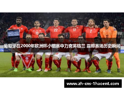 葡萄牙在2000年欧洲杯小组赛中力克英格兰 震撼赛场历史瞬间