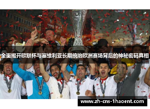 全面揭开欧联杯与塞维利亚长期统治欧洲赛场背后的神秘密码真相