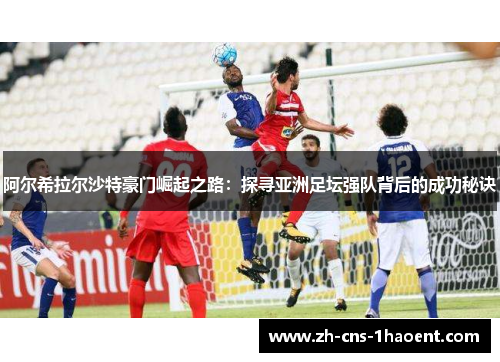 阿尔希拉尔沙特豪门崛起之路：探寻亚洲足坛强队背后的成功秘诀