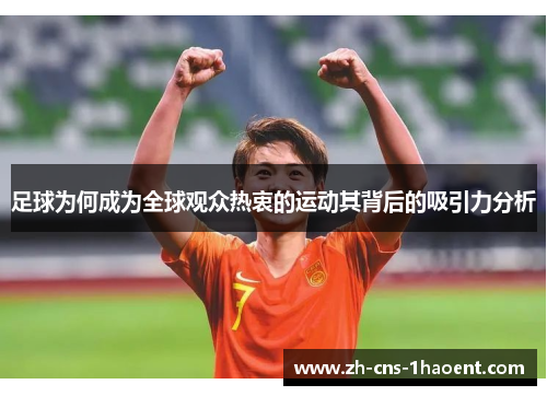 足球为何成为全球观众热衷的运动其背后的吸引力分析