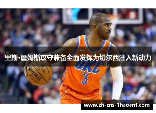 里斯·詹姆斯攻守兼备全面发挥为切尔西注入新动力