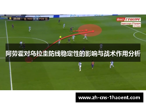 阿劳霍对乌拉圭防线稳定性的影响与战术作用分析