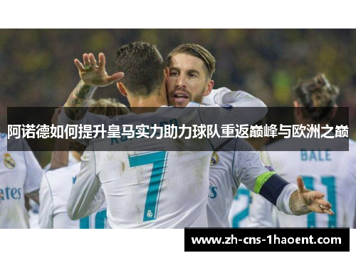 阿诺德如何提升皇马实力助力球队重返巅峰与欧洲之巅