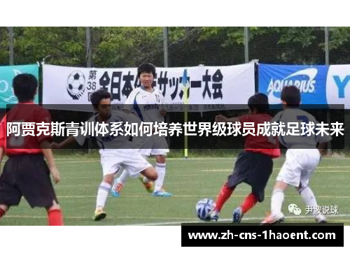 阿贾克斯青训体系如何培养世界级球员成就足球未来